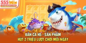Bắn Cá H5 - Sản Phẩm Hút 2 Triệu Lượt Chơi Mỗi Ngày