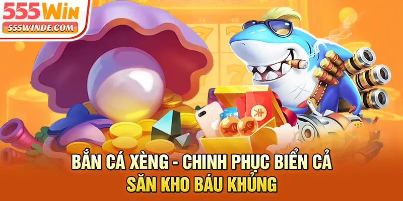 Bắn Cá Xèng - Chinh Phục Biển Cả, Săn Kho Báu Khủng
