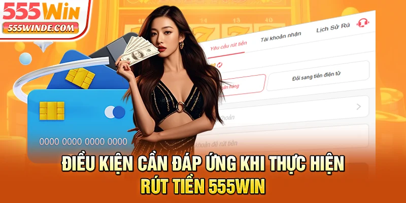 Điều kiện cần đáp ứng khi thực hiện rút tiền 555win