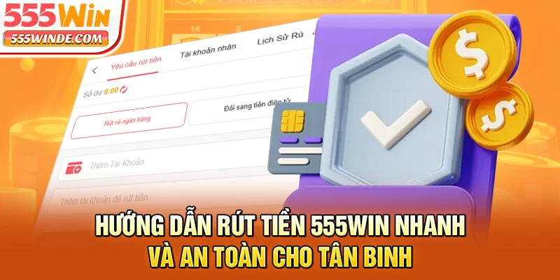 Hướng dẫn rút tiền 555win nhanh và an toàn cho tân binh