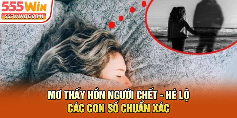 Mơ Thấy Hồn Người Chết - Hé Lộ Các Con Số Chuẩn Xác