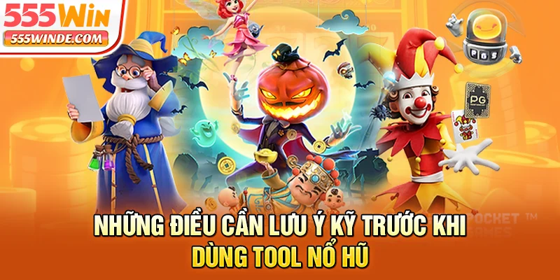 Những điều cần lưu ý kỹ trước khi dùng tool nổ hũ