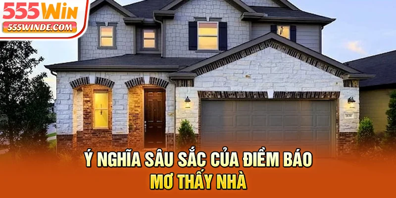 Ý nghĩa sâu sắc của điềm báo mơ thấy nhà